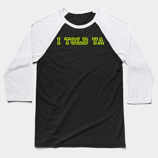 I Told Ya Baseball T-Shirt by r.abdulazis